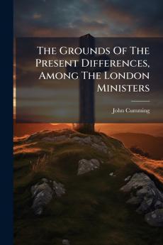 The Grounds Of The Present Differences Among The London Ministers