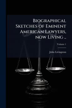 Biographical Sketches of Eminent American Lawyers now Living ..; Volume 1