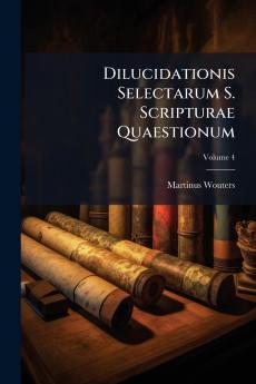 Dilucidationis Selectarum S. Scripturae Quaestionum; Volume 4