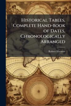 Historical Tables Complete Hand-book of Dates Chronologically Arranged