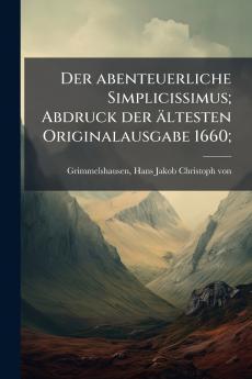 Der abenteuerliche Simplicissimus; Abdruck der ältesten Originalausgabe 1660;
