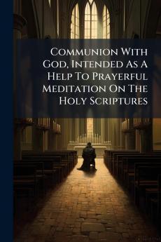 Communion With God Intended As A Help To Prayerful Meditation On The Holy Scriptures