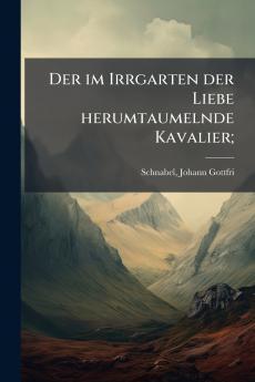 Der im Irrgarten der Liebe herumtaumelnde Kavalier;