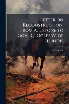 Letter on Reconstruction From A.T. Stone to Gov. R.J. Oglesby of Illinois
