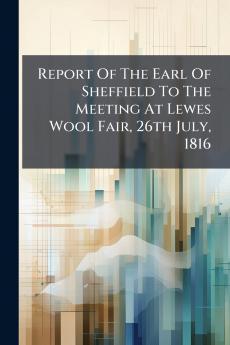 Report Of The Earl Of Sheffield To The Meeting At Lewes Wool Fair 26th July 1816
