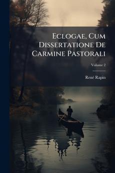 Eclogae Cum Dissertatione De Carmine Pastorali; Volume 2