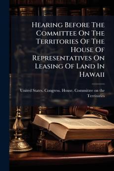 Hearing Before The Committee On The Territories Of The House Of Representatives On Leasing Of Land In Hawaii