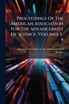 Proceedings Of The American Association For The Advancement Of Science Volumes 3-4