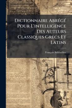 Dictionnaire Abrégé Pour L'intelligence Des Auteurs Classiques Grecs Et Latins