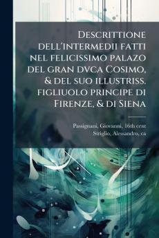 Descrittione dell'intermedii fatti nel felicissimo palazo del gran dvca Cosimo & del suo illustriss. figliuolo principe di Firenze & di Siena