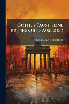 Göthe's Faust seine Kritiker und Ausleger