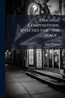 Original Compositions Speeches for - the Stage ..