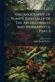 Organography Of Plants Especially Of The Archegoniata And Spermaphyta Part 2