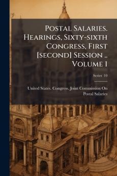 Postal Salaries. Hearings Sixty-sixth Congress First [second] Session .. Volume 1; Series  10