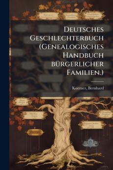 Deutsches Geschlechterbuch (Genealogisches Handbuch bürgerlicher Familien.)