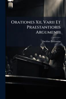 Orationes Xii Varii Et Praestantioris Argumenti