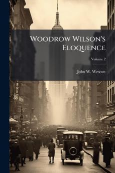 Woodrow Wilson's Eloquence; Volume 2