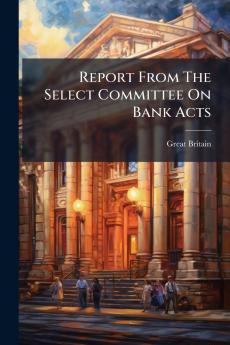Report From The Select Committee On Bank Acts