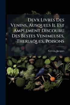 Devx Livres Des Venins Ausquels Il Est Amplement Discouru Des Bestes Venimeuses Theriaques Poisons