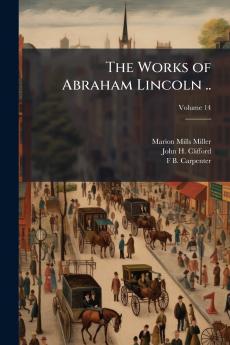 The Works of Abraham Lincoln ..; Volume 14