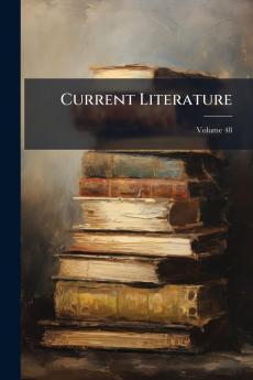 Current Literature; Volume 48