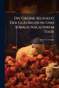 Die Grosse Seligkeit Der Gläubigen In Und Sobald Nach Ihrem Tode