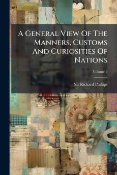A General View Of The Manners Customs And Curiosities Of Nations