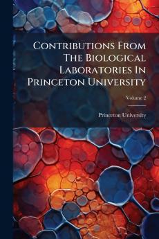 Contributions From The Biological Laboratories In Princeton University; Volume 2