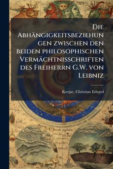 Die Abhängigkeitsbeziehungen zwischen den beiden philosophischen Vermächtnisschriften des Freiherrn G.W. von Leibniz