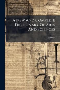 A New And Complete Dictionary Of Arts And Sciences; Volume 3