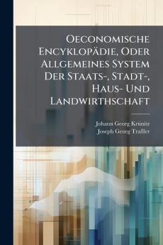 Oeconomische Encyklopädie Oder Allgemeines System Der Staats- Stadt- Haus- Und Landwirthschaft