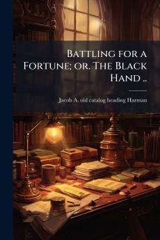 Battling for a Fortune; or. The Black Hand ..