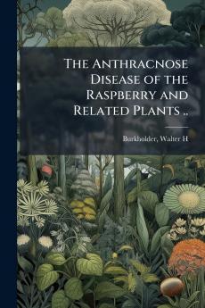 The Anthracnose Disease of the Raspberry and Related Plants ..