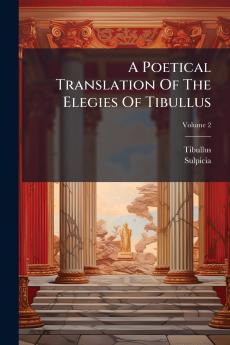 A Poetical Translation Of The Elegies Of Tibullus