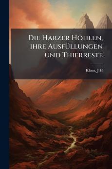 Die Harzer Höhlen ihre Ausfüllungen und Thierreste