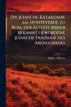 Die jüdische Katakombe am Monteverde zu Rom der älteste bisher bekannt gewordene jüdische Friedhof des Abendlandes