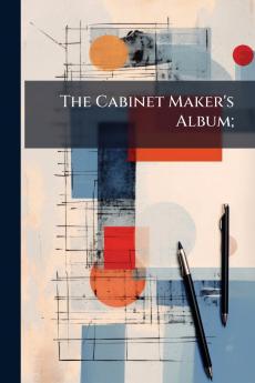The Cabinet Maker's Album;
