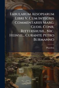 Fabularum Aesopiarum Libri V. Cum Integris Commentariis Marg. Gudii. Conr. Rittershusii... Nic. Heinsii... Curante Petro Burmanno