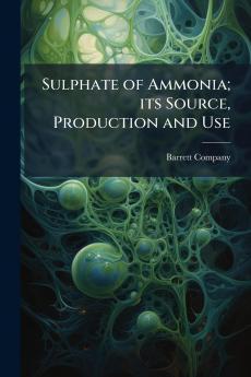 Sulphate of Ammonia; its Source Production and Use