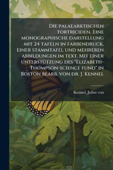 Die palaearktischen tortriciden. Eine monographische darstellung mit 24 tafeln in farbendruck einer stammtafel und mehreren abbildungen im text. Mit einer unterstützung des Elizabeth-Thompson-science fund in Boston bearb. von dr. J. Kennel