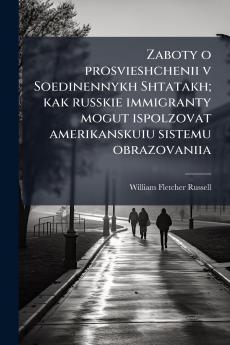 Zaboty o prosvieshchenii v Soedinennykh Shtatakh; kak russkie immigranty mogut ispolzovat amerikanskuiu sistemu obrazovaniia