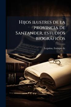Hijos ilustres de la provincia de Santander estudios biográficos