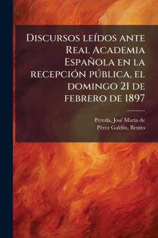 Discursos leídos ante Real Academia Española en la recepción pública el domingo 21 de febrero de 1897