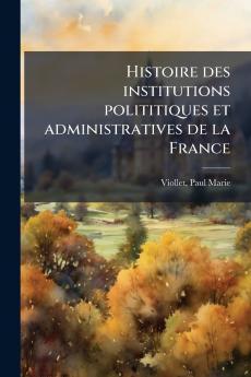 Histoire des institutions polititiques et administratives de la France