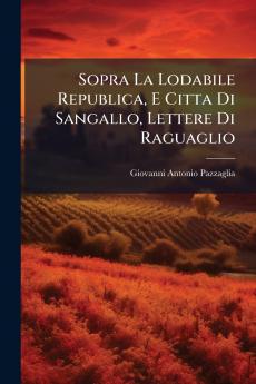 Sopra La Lodabile Republica E Citta Di Sangallo Lettere Di Raguaglio