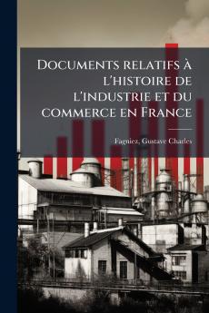 Documents relatifs à l'histoire de l'industrie et du commerce en France