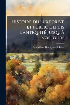 Histoire du luxe privé et public depuis l'antiquité jusqu'à nos jours
