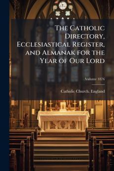 The Catholic Directory Ecclesiastical Register and Almanak for the Year of Our Lord