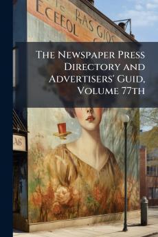 The Newspaper Press Directory and Advertisers' Guid Volume 77th