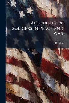 Anecdotes of Soldiers in Peace and War